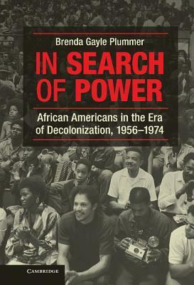 In Search of Power: African Americans in the Era of Decolonization, 1956 1974 by Brenda Gayle Plummer