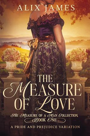 The Measure of Love: A Pride & Prejudice Variation  by Nicole Clarkston, Alix James