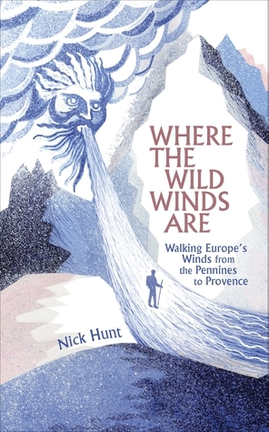 Where the Wild Winds Are: Walking Europe's Winds from the Pennines to Provence by Nick Hunt