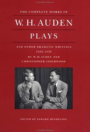 The Complete Works of W.H. Auden: Plays & Other Dramatic Writings, 1928-38 by W.H. Auden, Christopher Isherwood