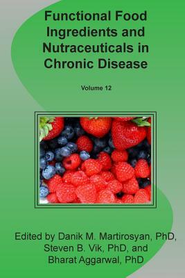 Functional Food Ingredients and Nutraceuticals in Chronic Disease by Danik M. Martirosyan