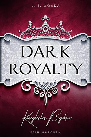Dark Royalty: Königliches Begehren by J.S. Wonda