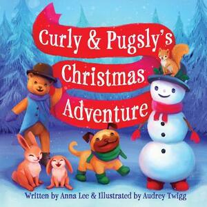 Curly & Pugsly's Christmas Adventure by Anna Lee