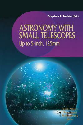 Astronomy with Small Telescopes: Up to 5-Inch, 125mm by 