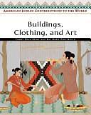 American Indian Contributions to the World: Buildings, clothing, and art by Kay Marie Porterfield, Emory Dean Keoke