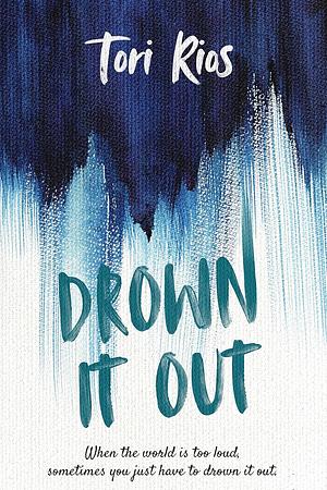 Drown It Out by Tori Rios