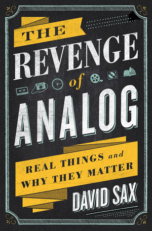 The Revenge of Analog: Real Things and Why They Matter by David Sax