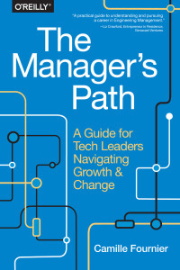 The Manager's Path: A Guide for Tech Leaders Navigating Growth and Change by Camille Fournier