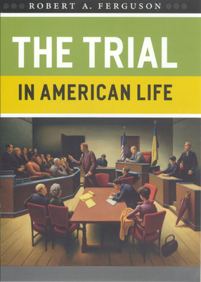 The Trial in American Life by Robert A. Ferguson