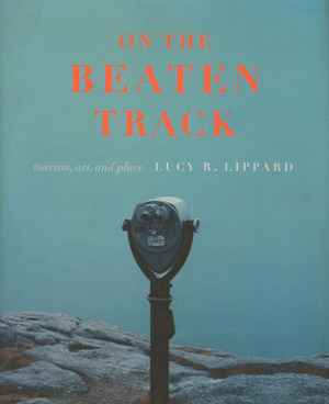 On the Beaten Track: Tourism, Art, and Place by Lucy R. Lippard