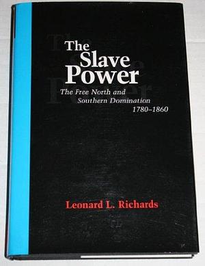 The Slave Power: The Free North and Southern Domination, 1780-1860 by Professor of History University of Massachusetts Amherst Leonard L Richards, Leonard L. Richards