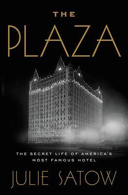 The Plaza: The Secret Life of America's Most Famous Hotel: Library Edition by Julie Satow, Julie Satow