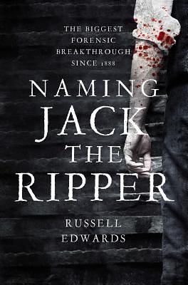 Naming Jack the Ripper by Russell Edwards