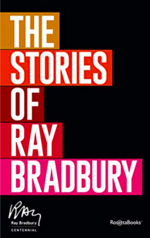 The Stories of Ray Bradbury by Ray Bradbury