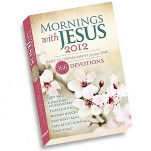 Mornings with Jesus 2012: Daily Encouragement for You Soul: 366 Devaotions by Erin Keeley Marshall, Judy Baer, Keri Wyatt Kent, Sharon Hinck, Camy Tang, Tricia Goyer, Gwen Ford Faulkenberry