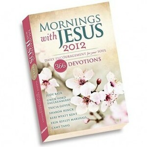 Mornings with Jesus 2012: Daily Encouragement for You Soul: 366 Devaotions by Erin Keeley Marshall, Camy Tang, Gwen Ford Faulkenberry, Tricia Goyer, Keri Wyatt Kent, Judy Baer, Sharon Hinck