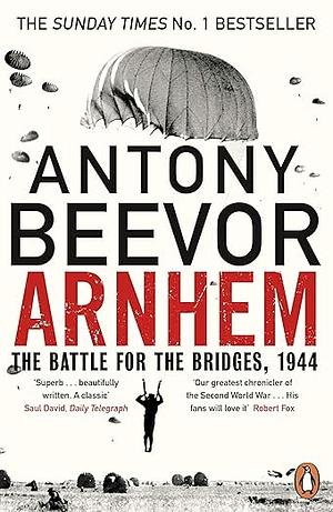 Arnhem: The Battle for the Bridges, 1944 by Antony Beevor