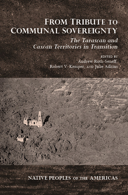 From Tribute to Communal Sovereignty: The Tarascan and Caxcan Territories in Transition by 