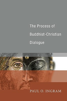 The Process of Buddhist-Christian Dialogue by Paul O. Ingram