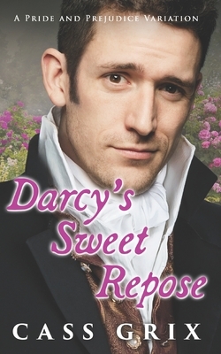 Darcy's Sweet Repose: A Pride and Prejudice Variation by Cass Grix