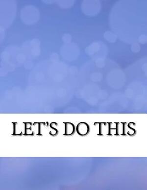 Let?s Do This: Things to Do Checklist, 8.5x11 Inch 120 Page, Big Sheet Big Columns Easy to Write In. Simple and Efficient to Get the by Rebecca Jones