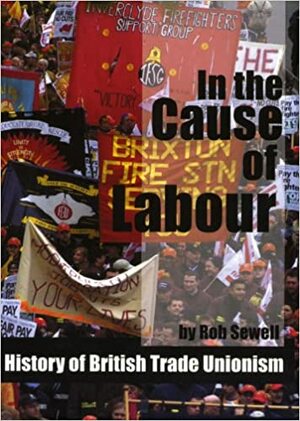 In The Cause Of Labour: A History Of The British Trade Unions, 1792 2003 by Rob Sewell