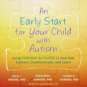 An Early Start for Your Child with Autism: Using Everyday Activities to Help Kids Connect, Communicate, and Learn by Sally J. Rogers, Geraldine Dawson, Laurie A. Vismara