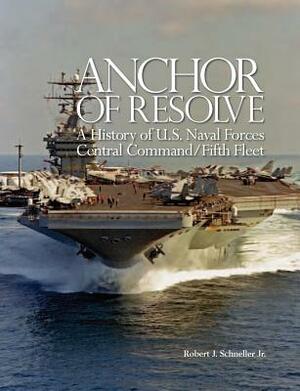 Anchor of Resolve: A History of U.S. Naval Forces Central Command Fifth Fleet by Robert J. Schneller, Naval War College