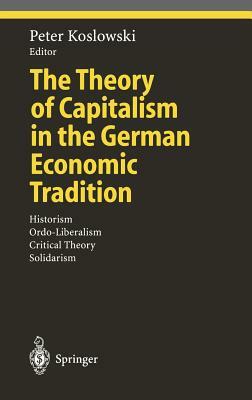 The Theory of Capitalism in the German Economic Tradition: Historism, Ordo-Liberalism, Critical Theory, Solidarism by 