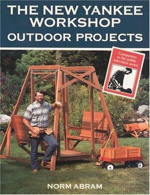The New Yankee Workshop Outdoor Projects by Norm Abram, Russell Morash