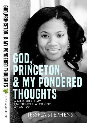 God, Princeton, & My Pondered Thoughts: A Memoir of My Encounter with God at an Ivy by Briana Payton, Jessica Stephens, Jessica Stephens, Aundrea Besst