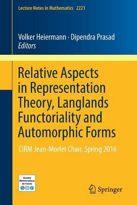 Relative Aspects in Representation Theory, Langlands Functoriality and Automorphic Forms: Cirm Jean-Morlet Chair, Spring 2016 by 