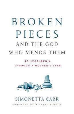 Broken Pieces and the God Who Mends Them: Schizophrenia Through a Mother's Eyes by Simonetta Carr