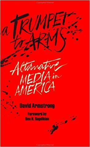 A Trumpet to Arms: Alternative Media in America by David G. Armstrong, Ben H. Bagdikian