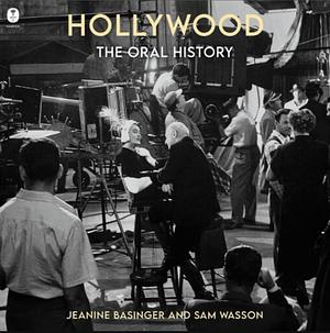 Hollywood: The Oral History by Sam Wasson, Jeanine Basinger