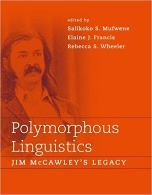 Polymorphous Linguistics: Jim Mc Cawley's Legacy by Salikoko S. Mufwene