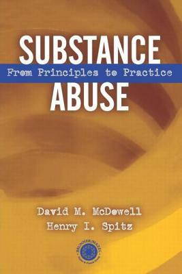 Substance Abuse: From Princeples to Practice by David McDowell, Henry I. Spitz