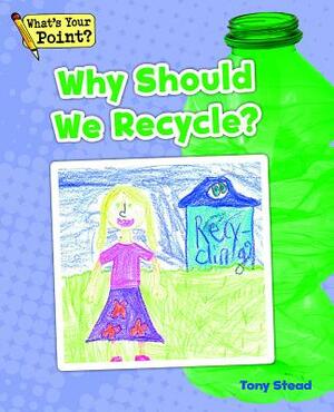 Why Should We Recycle? by Tony Stead