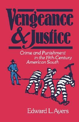 Vengeance and Justice: Crime and Punishment in the Nineteenth-Century American South by Edward L. Ayers