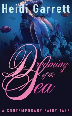 Dreaming of the Sea: A Contemporary Fairy Tale by Heidi Garrett