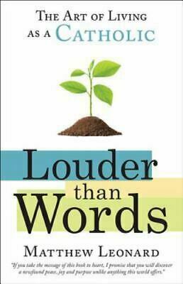 Louder Than Words: The Art of Living as a Catholic by Matthew Leonard