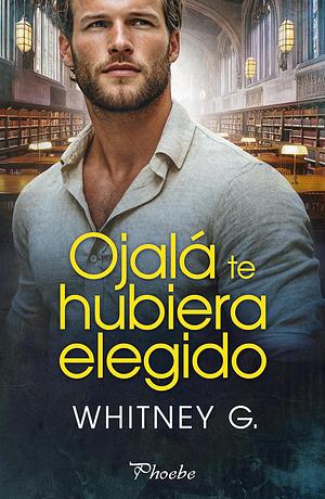 Ojalá te hubiera elegido by Whitney G.