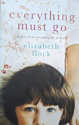 Everything Must Go by Elizabeth Flock