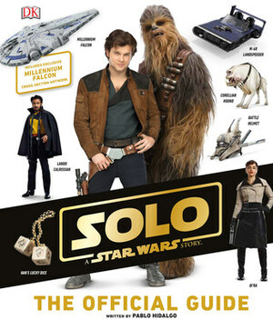 Solo: A Star Wars Story The Official Guide by Pablo Hidalgo