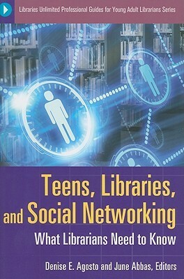 Teens, Libraries, And Social Networking: What Librarians Need To Know (Libraries Unlimited Professional Guides For Young Adult Librarians Series) by Denise E. Agosto, June Abbas