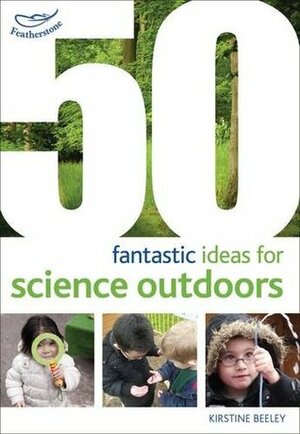 50 Fantastic Ideas for Science Outdoors by Kirstine Beeley