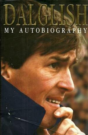 Dalglish: My Autobiography by Kenny Dalglish, Henry Winter