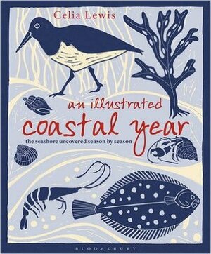 An Illustrated Coastal Year: The seashore uncovered season by season by Celia Lewis