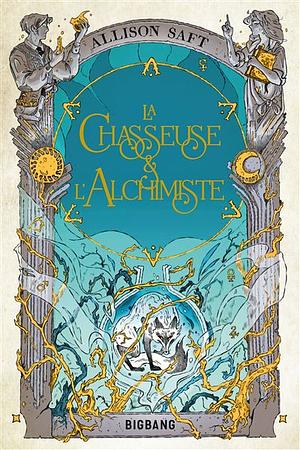 La Chasseuse et l'Alchimiste by Allison Saft