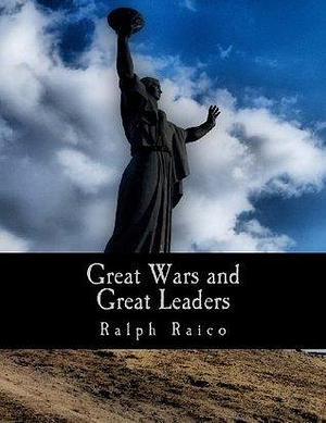 Great Wars and Great Leaders A Libertarian Rebuttal by Ralph Raico, Ralph Raico